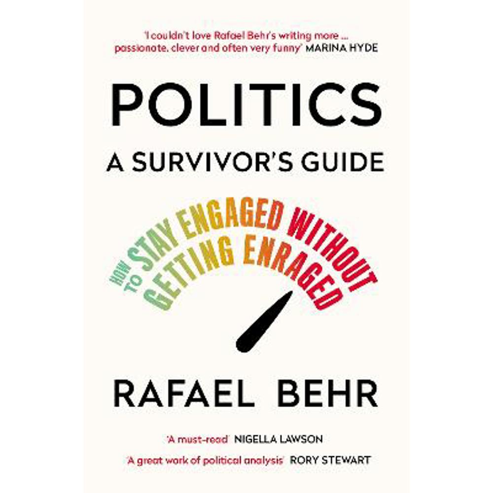Politics: A Survivor's Guide: How to Stay Engaged without Getting Enraged (Paperback) - Rafael Behr